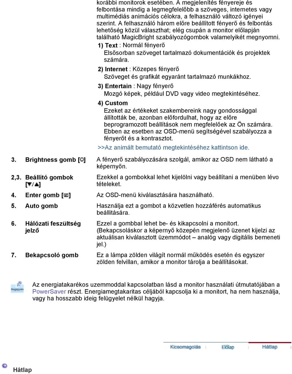 1) Text : Normál fényerő Elsősorban szöveget tartalmazó dokumentációk és projektek számára. 2) Internet : Közepes fényerő Szöveget és grafikát egyaránt tartalmazó munkákhoz.