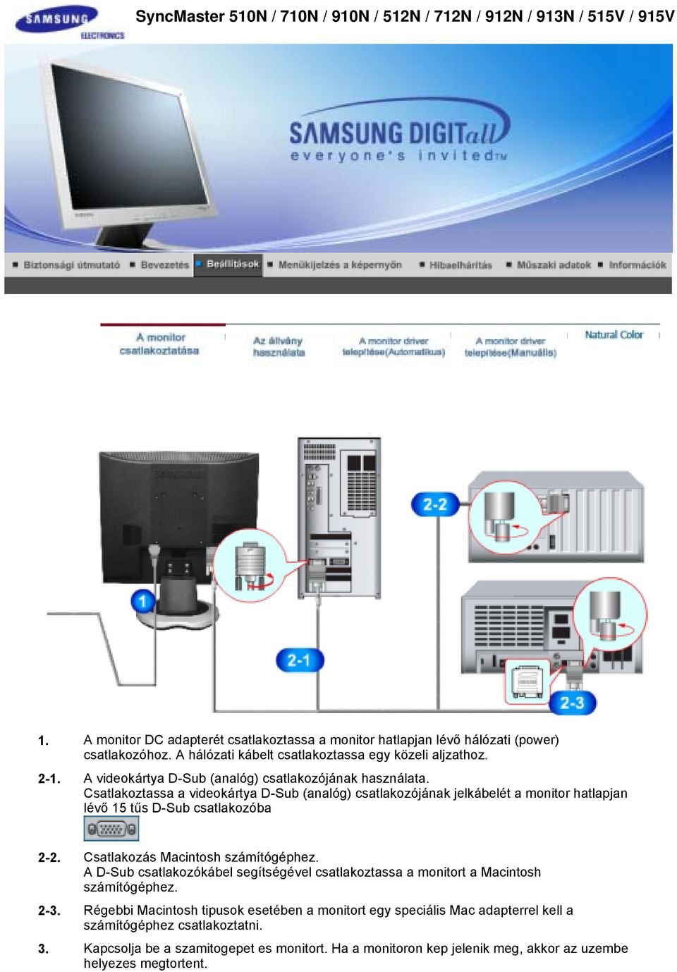 Csatlakoztassa a videokártya D-Sub (analóg) csatlakozójának jelkábelét a monitor hatlapjan lévő 15 tűs D-Sub csatlakozóba 2-2. Csatlakozás Macintosh számítógéphez.