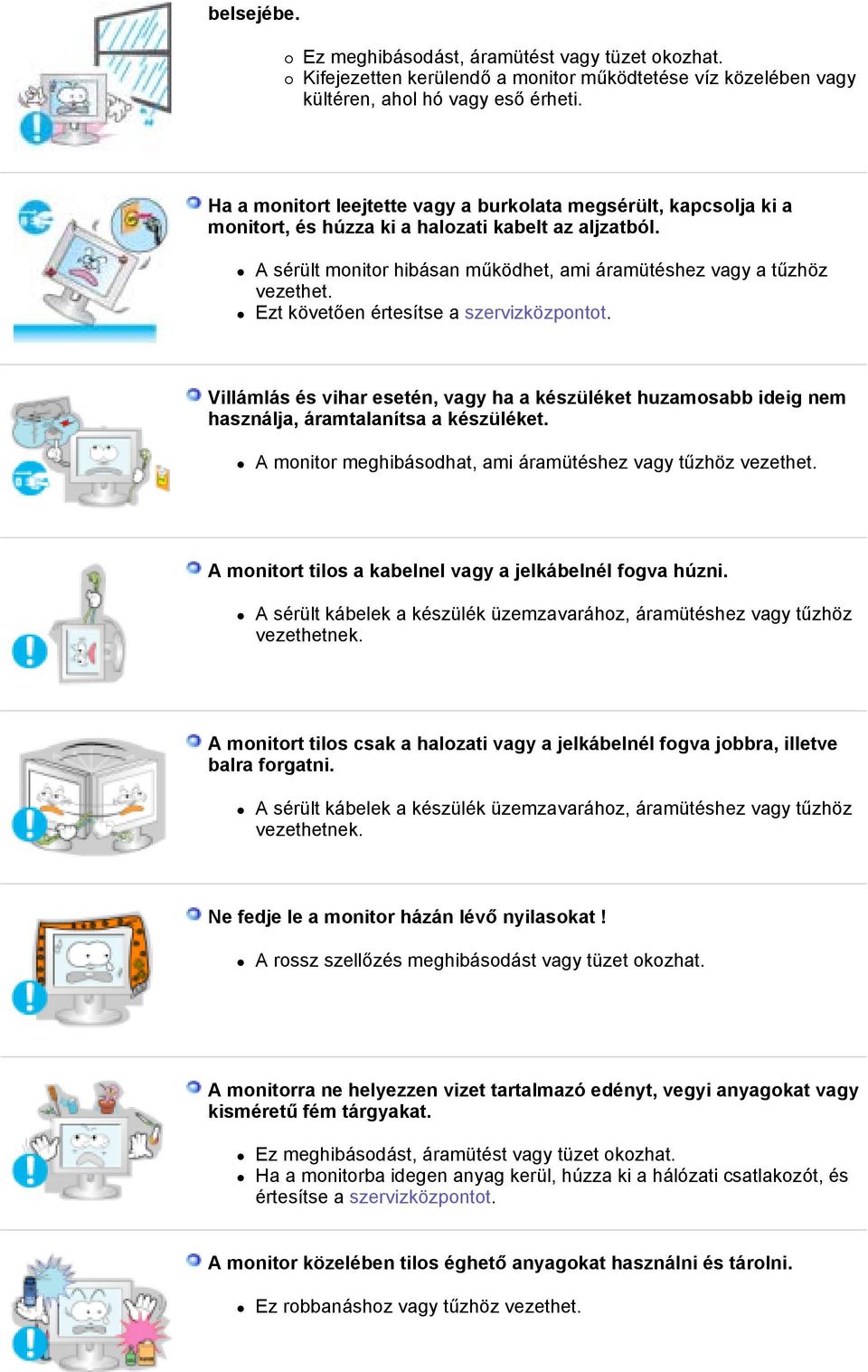 Ezt követően értesítse a szervizközpontot. Villámlás és vihar esetén, vagy ha a készüléket huzamosabb ideig nem használja, áramtalanítsa a készüléket.