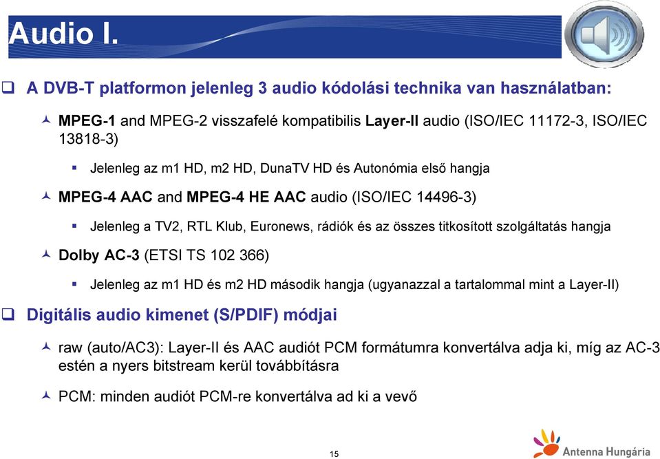 m1 HD, m2 HD, DunaTV HD és Autonómia első hangja MPEG-4 AAC and MPEG-4 HE AAC audio (ISO/IEC 14496-3) Jelenleg a TV2, RTL Klub, Euronews, rádiók és az összes titkosított