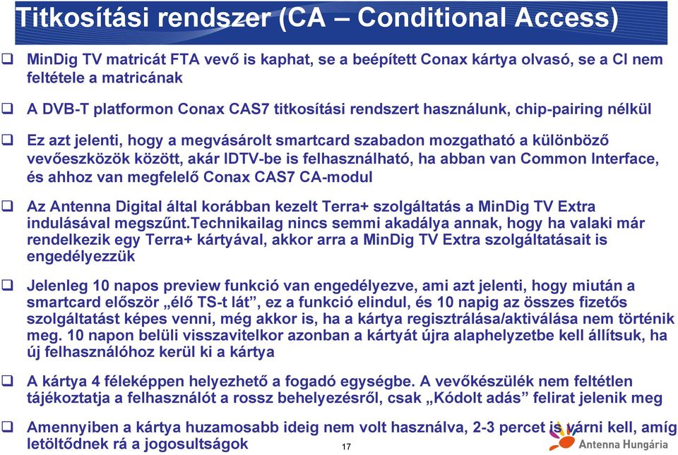 Interface, és ahhoz van megfelelő Conax CAS7 CA-modul Az Antenna Digital által korábban kezelt Terra+ szolgáltatás a MinDig TV Extra indulásával megszűnt.