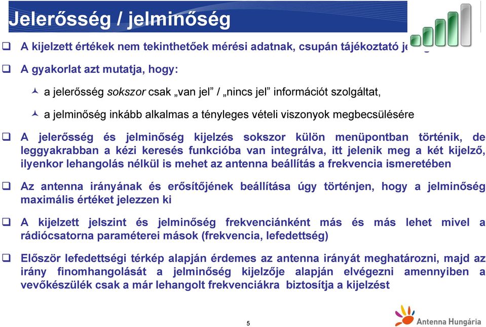 van integrálva, itt jelenik meg a két kijelző, ilyenkor lehangolás nélkül is mehet az antenna beállítás a frekvencia ismeretében Az antenna irányának és erősítőjének beállítása úgy történjen, hogy a