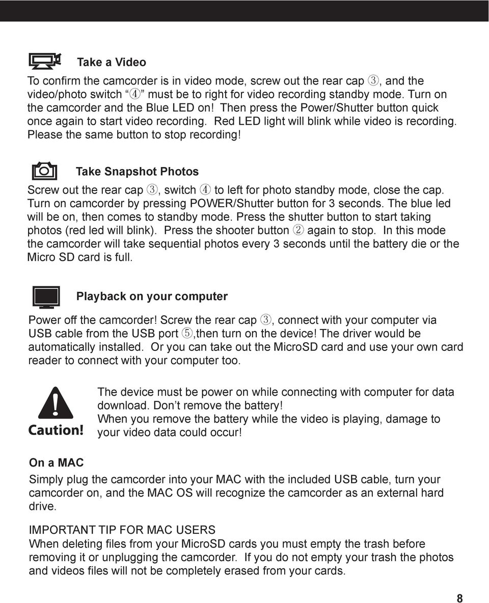 Take Snapshot Photos Screw out the rear cap, switch to left for photo standby mode, close the cap. Turn on camcorder by pressing POWER/Shutter button for 3 seconds.