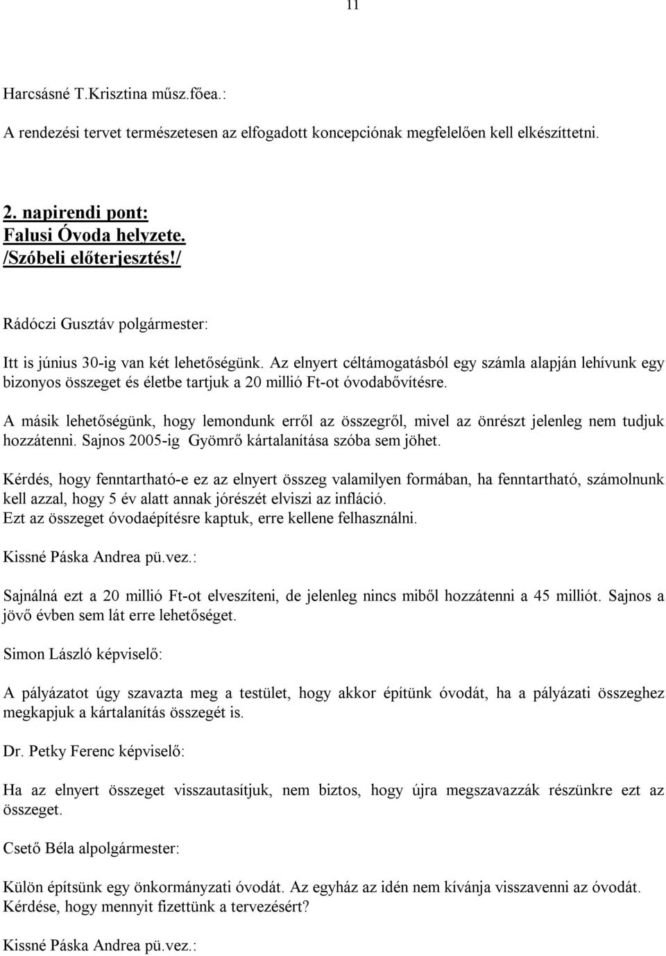 A másik lehetőségünk, hogy lemondunk erről az összegről, mivel az önrészt jelenleg nem tudjuk hozzátenni. Sajnos 2005-ig Gyömrő kártalanítása szóba sem jöhet.