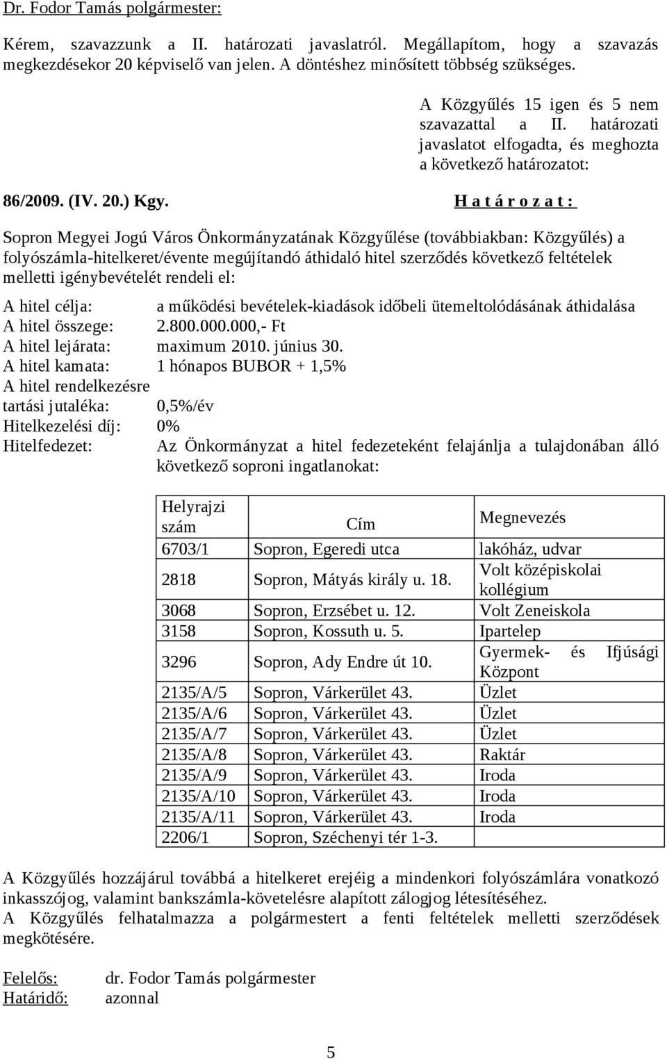 H a t á r o z a t : Sopron Megyei Jogú Város Önkormányzatának Közgyűlése (továbbiakban: Közgyűlés) a folyószámla-hitelkeret/évente megújítandó áthidaló hitel szerződés következő feltételek melletti