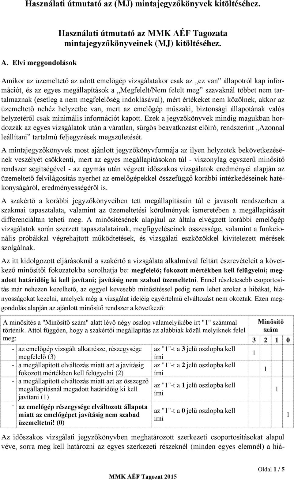 megfelelőség indoklásával), mért értékeket nem közölnek, akkor az üzemeltető nehéz helyzetbe van, mert az emelőgép műszaki, biztonsági állapotának valós helyzetéről csak minimális információt kapott.