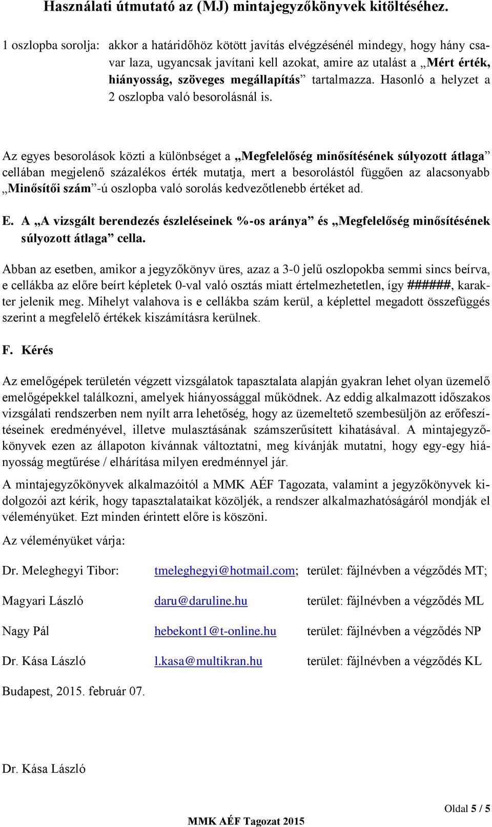 Az egyes besorolások közti a különbséget a Megfelelőség minősítésének súlyozott átlaga cellában megjelenő százalékos érték mutatja, mert a besorolástól függően az alacsonyabb Minősítői szám -ú