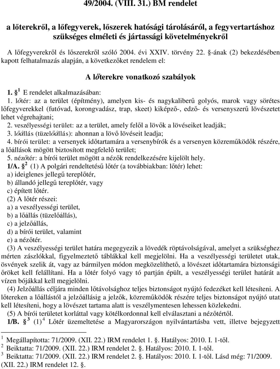 törvény 22. -ának (2) bekezdésében kapott felhatalmazás alapján, a következőket rendelem el: A lőterekre vonatkozó szabályok 1. 1 E rendelet alkalmazásában: 1.