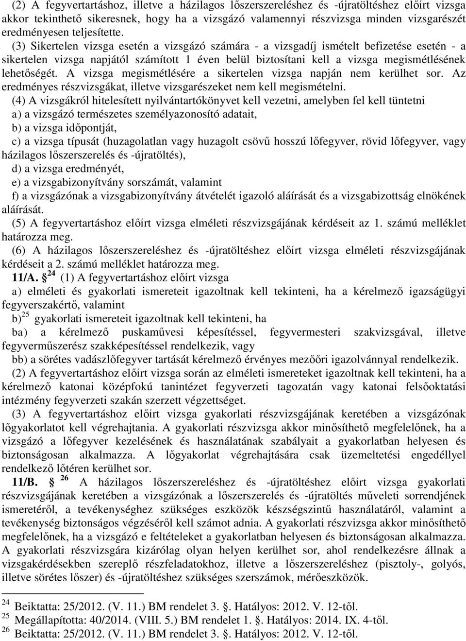 (3) Sikertelen vizsga esetén a vizsgázó számára - a vizsgadíj ismételt befizetése esetén - a sikertelen vizsga napjától számított 1 éven belül biztosítani kell a vizsga megismétlésének lehetőségét.