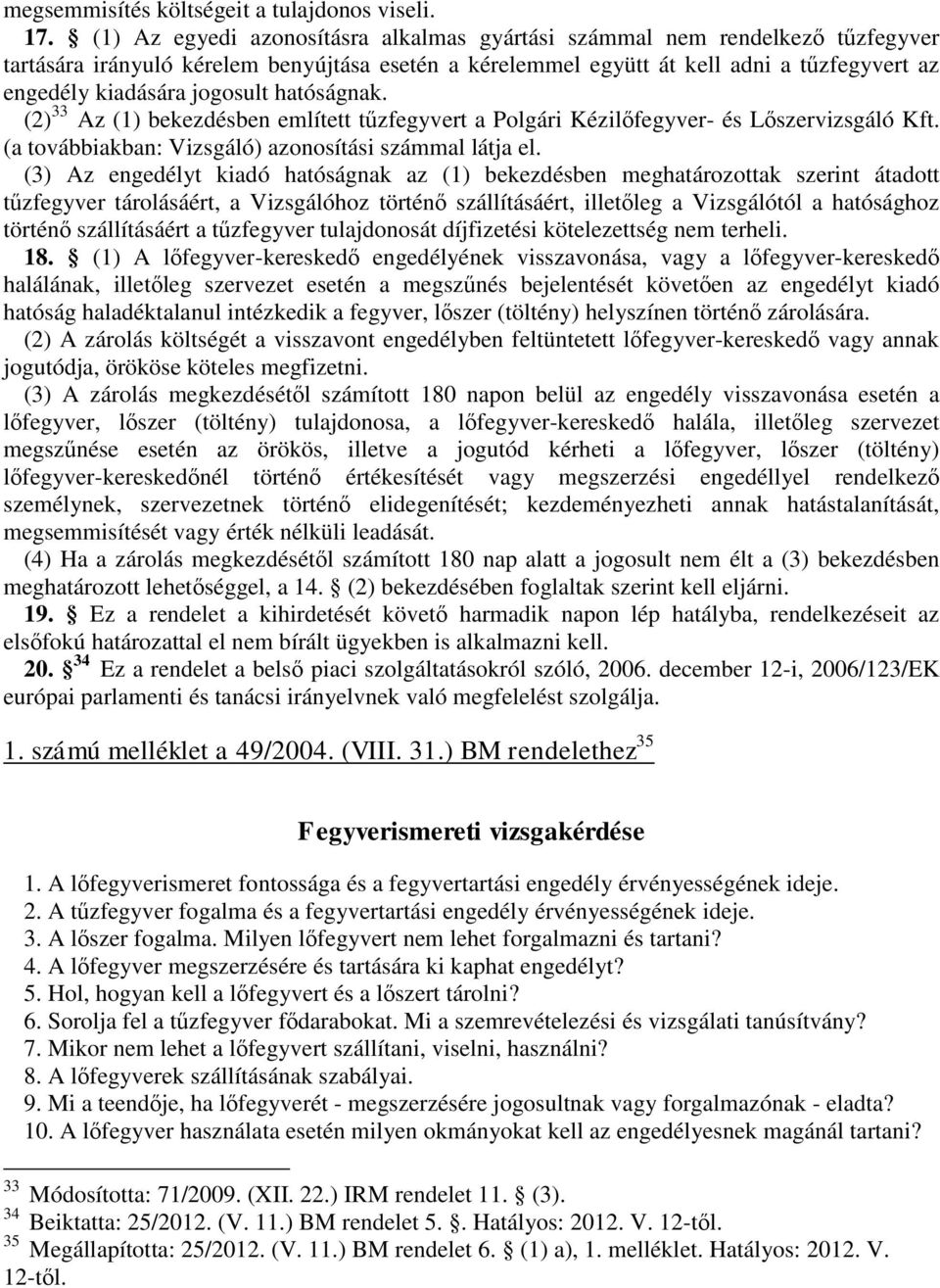 jogosult hatóságnak. (2) 33 Az (1) bekezdésben említett tűzfegyvert a Polgári Kézilőfegyver- és Lőszervizsgáló Kft. (a továbbiakban: Vizsgáló) azonosítási számmal látja el.