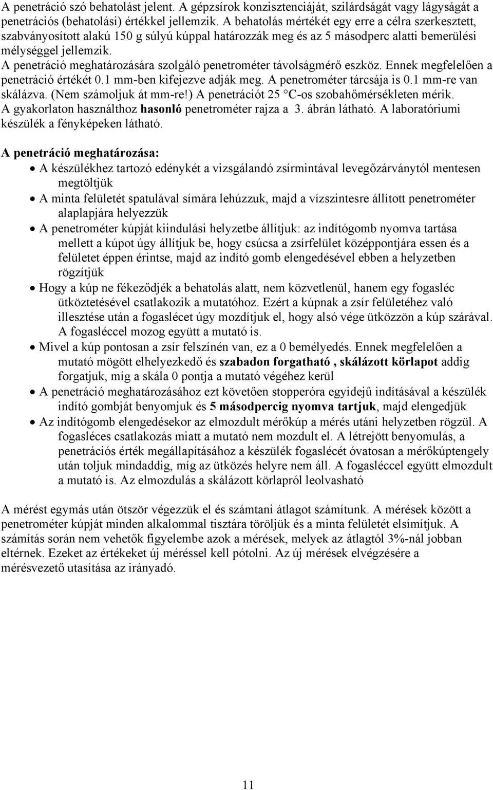 A penetráció meghatározására szolgáló penetrométer távolságmérő eszköz. Ennek megfelelően a penetráció értékét 0.1 mm-ben kifejezve adják meg. A penetrométer tárcsája is 0.1 mm-re van skálázva.