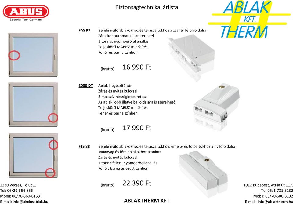 990 Ft FTS 88 Befelé nyíló ablakokhoz és teraszajtókhoz, emelõ- és tolóajtókhoz a nyíló oldalra Mûanyag és fém ablakokhoz ajánlott Zárás