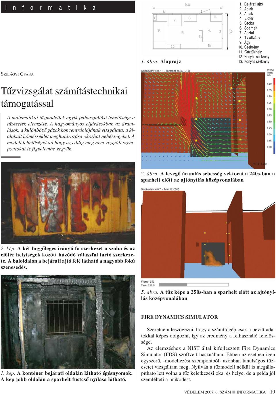 A hagyományos eljárásokban az áramlások, a különbözõ gázok koncentrációjának vizsgálata, a kialakult hõmérséklet meghatározása okozhat nehézségeket.