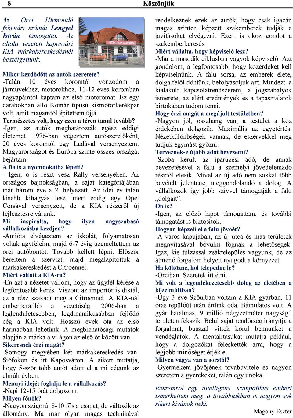 Ez egy darabokban álló Komár típusú kismotorkerékpár volt, amit magamtól építettem újjá. Természetes volt, hogy ezen a téren tanul tovább? -Igen, az autók meghatározták egész eddigi életemet.