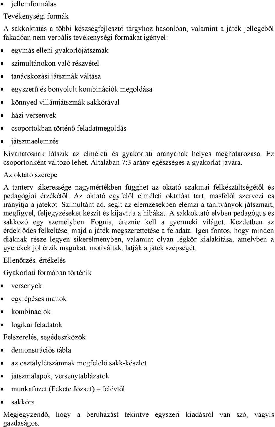 feladatmegoldás játszmaelemzés Kívánatosnak látszik az elméleti és gyakorlati arányának helyes meghatározása. Ez csoportonként változó lehet. Általában 7:3 arány egészséges a gyakorlat javára.