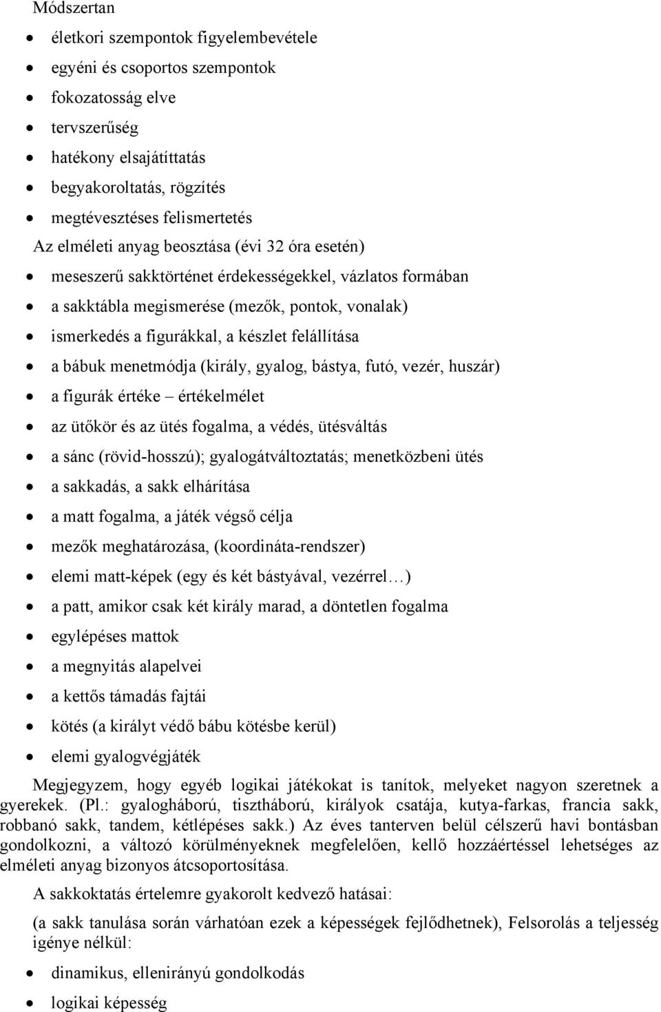 a bábuk menetmódja (király, gyalog, bástya, futó, vezér, huszár) a figurák értéke értékelmélet az ütőkör és az ütés fogalma, a védés, ütésváltás a sánc (rövid-hosszú); gyalogátváltoztatás;