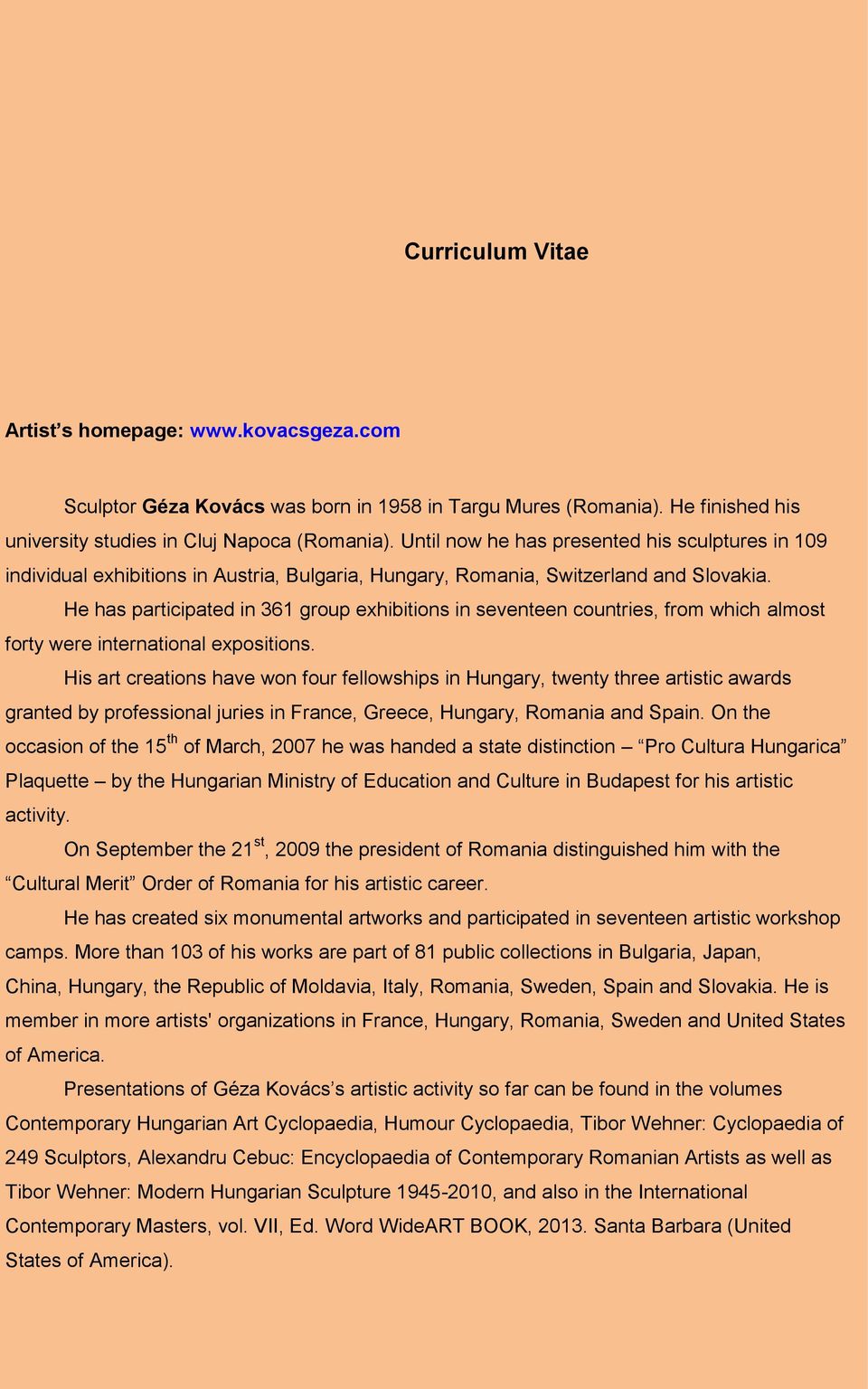 He has participated in 361 group exhibitions in seventeen countries, from which almost forty were international expositions.