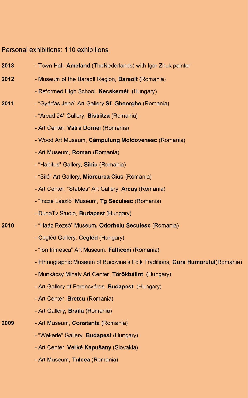 Gheorghe (Romania) - Arcad 24 Gallery, Bistritza (Romania) - Art Center, Vatra Dornei (Romania) - Wood Art Museum, Câmpulung Moldovenesc (Romania) - Art Museum, Roman (Romania) - Habitus Gallery,