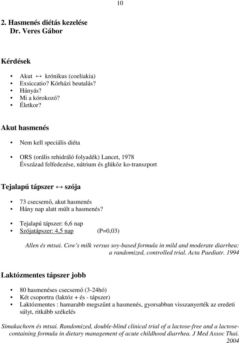 alatt múlt a hasmenés? Tejalapú tápszer: 6,6 nap Szójatápszer: 4,5 nap (P=0,03) Allen és mtsai. Cow's milk versus soy-based formula in mild and moderate diarrhea: a randomized, controlled trial.