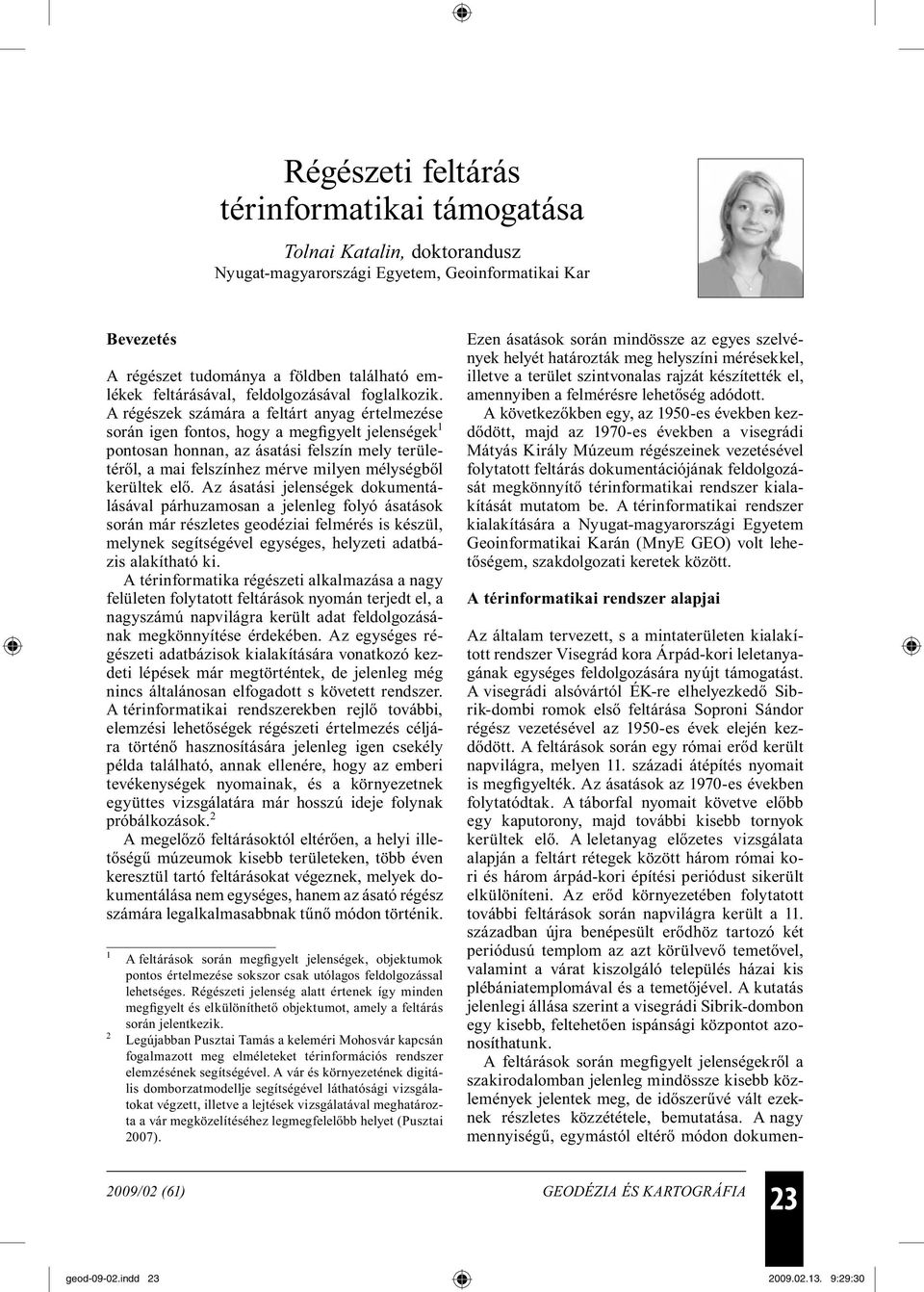 A régészek számára a feltárt anyag értelmezése során igen fontos, hogy a megfigyelt jelenségek 1 pontosan honnan, az ásatási felszín mely területéről, a mai felszínhez mérve milyen mélységből