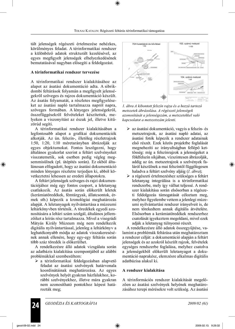 A térinformatikai rendszer tervezése A térinformatikai rendszer kialakításához az alapot az ásatási dokumentáció adta.