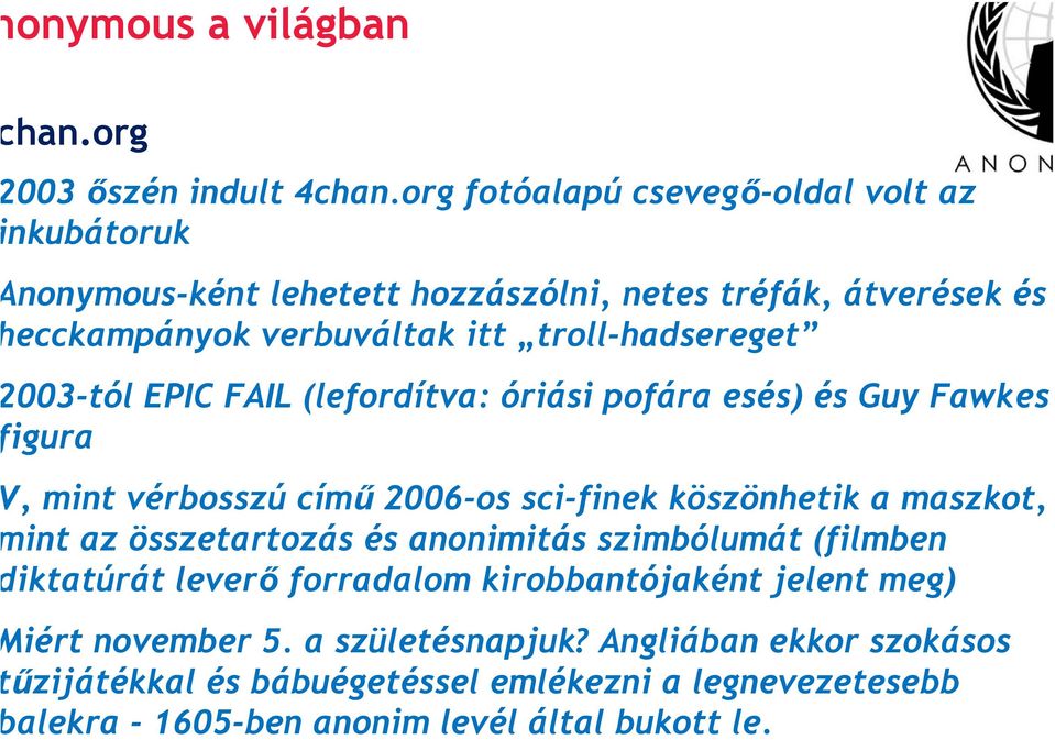 troll-hadsereget 003-tól EPIC FAIL (lefordítva: óriási pofára esés) és Guy Fawkes igura, mint vérbosszú című 2006-os sci-finek köszönhetik a maszkot, int