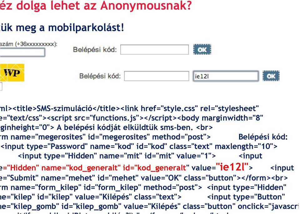 <br> m name="megerosites" id="megerosites" method="post"> Belépési kód: input type="password" name="kod" id="kod" class="text" maxlength="10"> <input type="hidden" name="mit" id="mit" value="1">