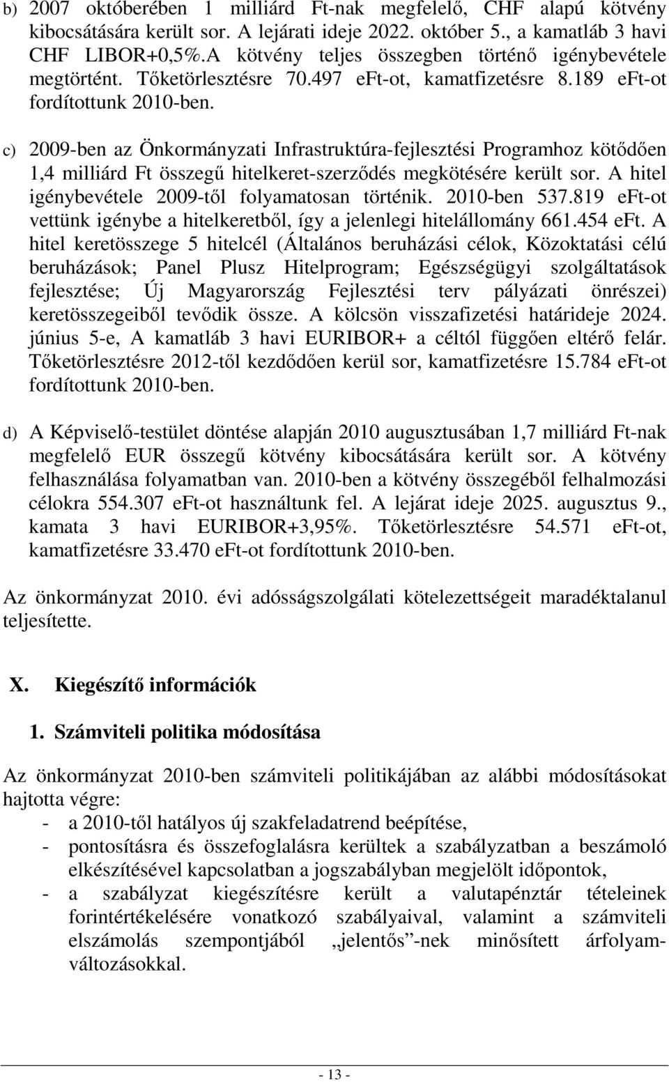 c) 2009-ben az Önkormányzati Infrastruktúra-fejlesztési Programhoz kötődően 1,4 milliárd Ft összegű hitelkeret-szerződés megkötésére került sor. A hitel igénybevétele 2009-től folyamatosan történik.