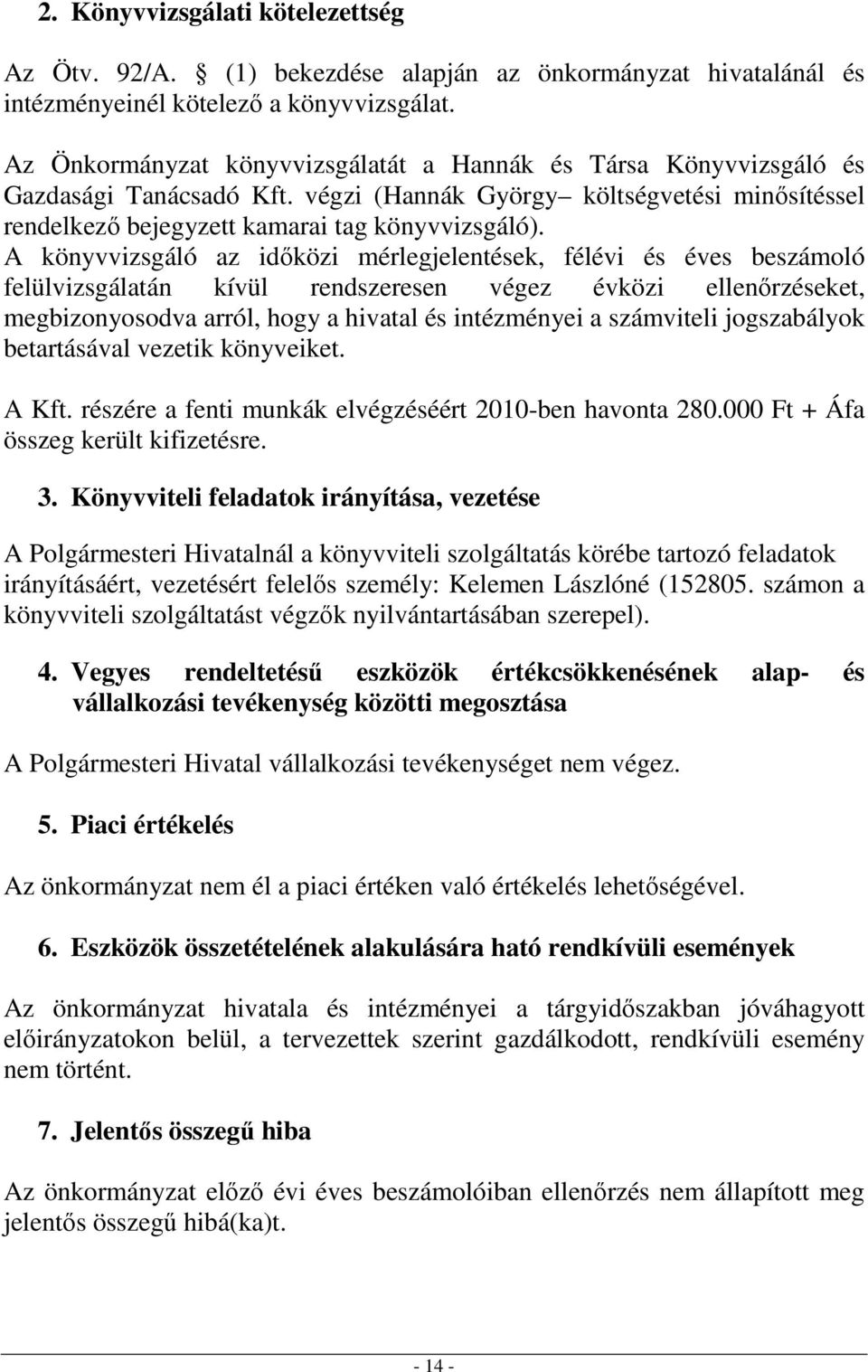 A könyvvizsgáló az időközi mérlegjelentések, félévi és éves beszámoló felülvizsgálatán kívül rendszeresen végez évközi ellenőrzéseket, megbizonyosodva arról, hogy a hivatal és intézményei a