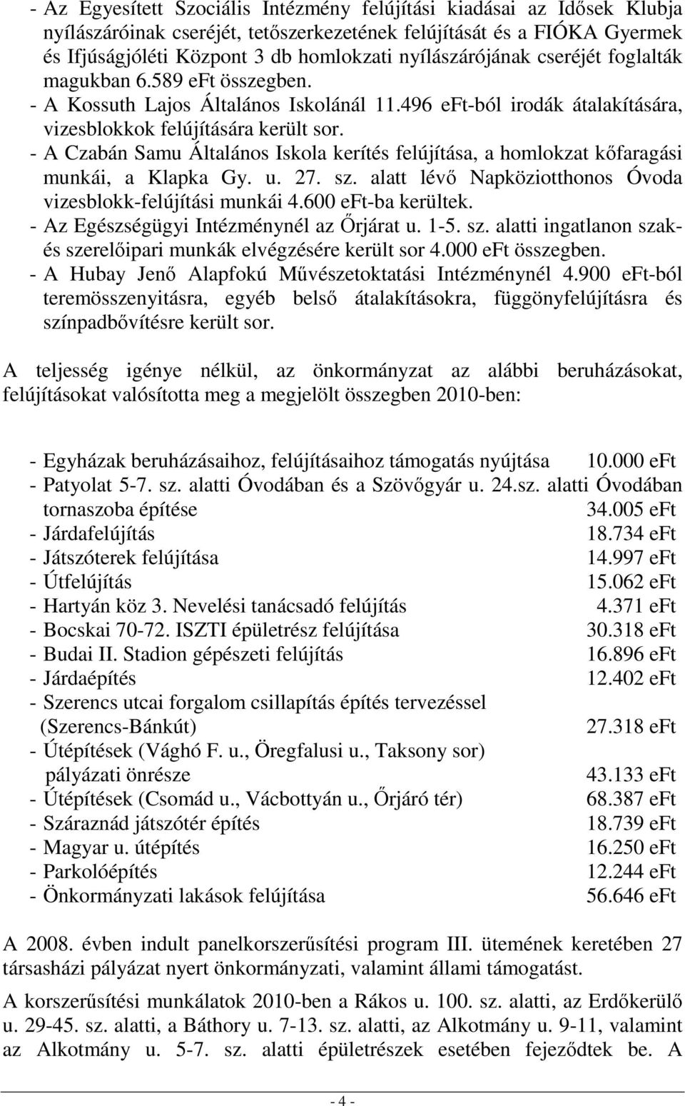 - A Czabán Samu Általános Iskola kerítés felújítása, a homlokzat kőfaragási munkái, a Klapka Gy. u. 27. sz. alatt lévő Napköziotthonos Óvoda vizesblokk-felújítási munkái 4.600 eft-ba kerültek.