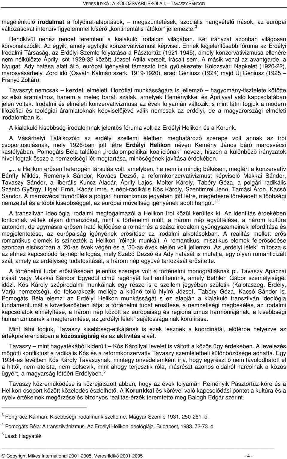 3 Rendkívül nehéz rendet teremteni a kialakuló irodalom világában. Két irányzat azonban világosan körvonalazódik. Az egyik, amely egyfajta konzervativizmust képvisel.