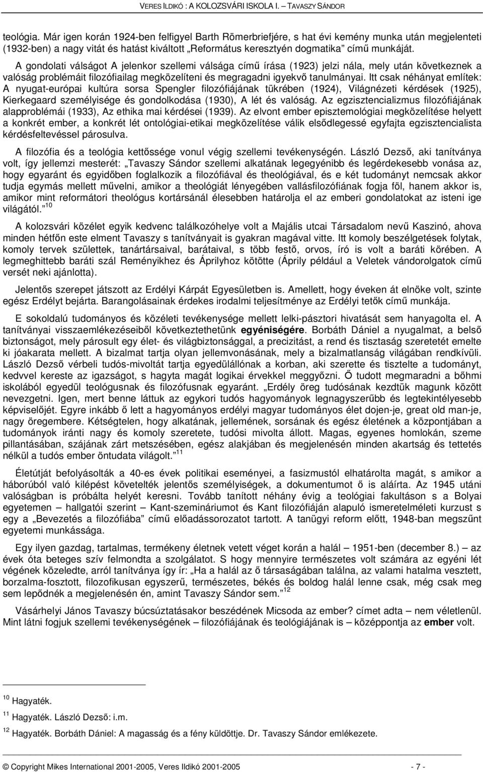 A gondolati válságot A jelenkor szellemi válsága cím írása (1923) jelzi nála, mely után következnek a valóság problémáit filozófiailag megközelíteni és megragadni igyekv tanulmányai.