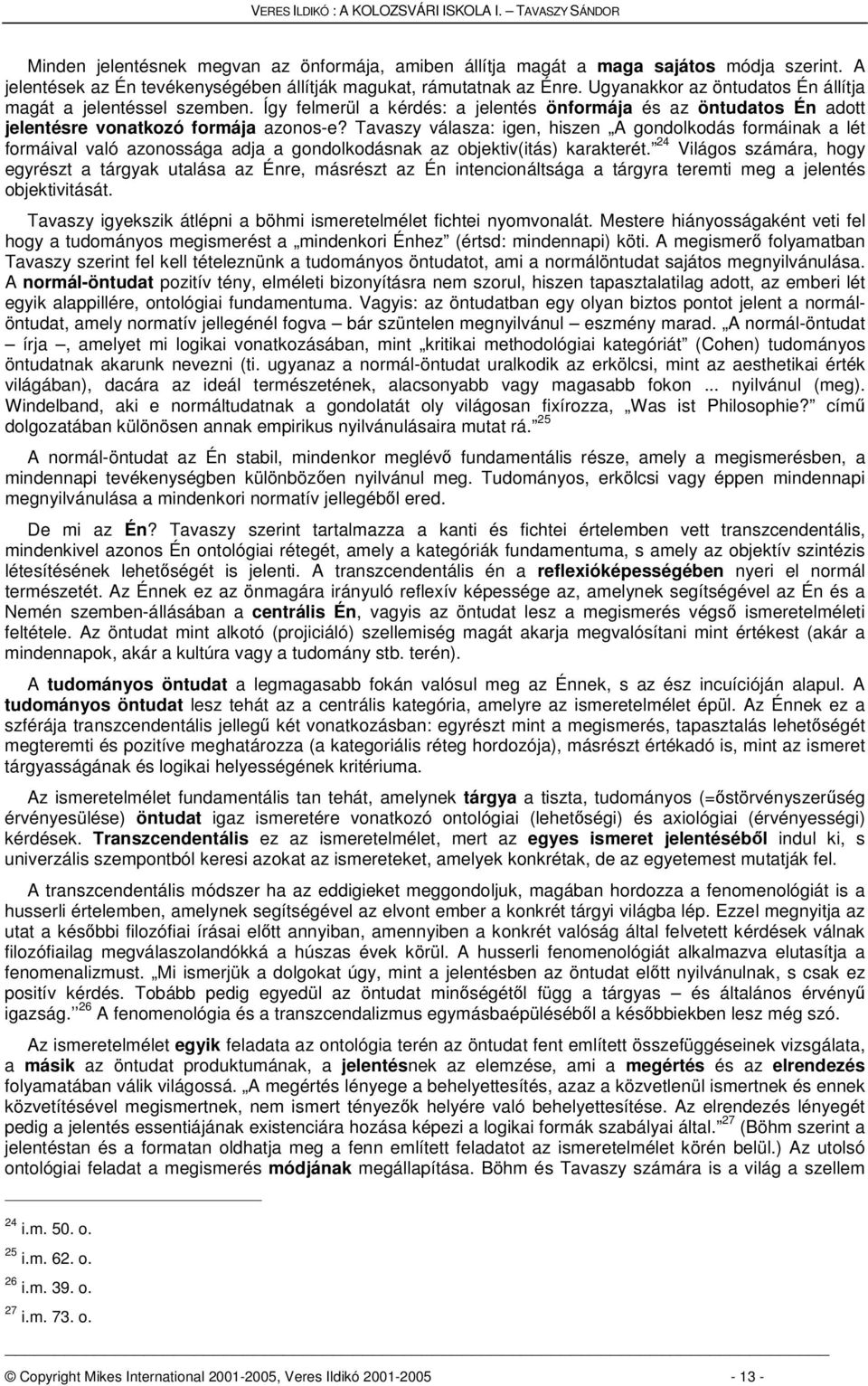 Így felmerül a kérdés: a jelentés önformája és az öntudatos Én adott jelentésre vonatkozó formája azonos-e?