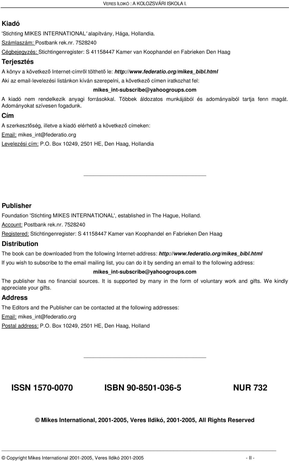 html Aki az email-levelezési listánkon kíván szerepelni, a következ címen iratkozhat fel: mikes_int-subscribe@yahoogroups.com A kiadó nem rendelkezik anyagi forrásokkal.