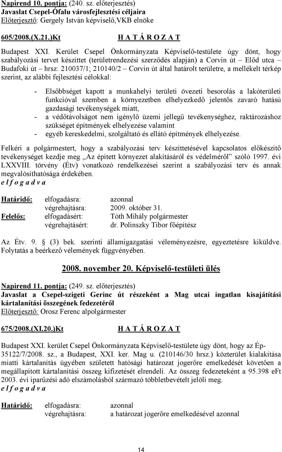 által határolt területre, a mellékelt térkép szerint, az alábbi fejlesztési célokkal: - Elsőbbséget kapott a munkahelyi területi övezeti besorolás a lakóterületi funkcióval szemben a környezetben