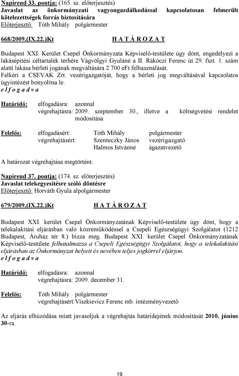 Kerület Csepel Önkormányzata Képviselő-testülete úgy dönt, engedélyezi a lakásépítési céltartalék terhére Vágvölgyi Gyuláné a II. Rákóczi Ferenc út 29. fszt. 1.