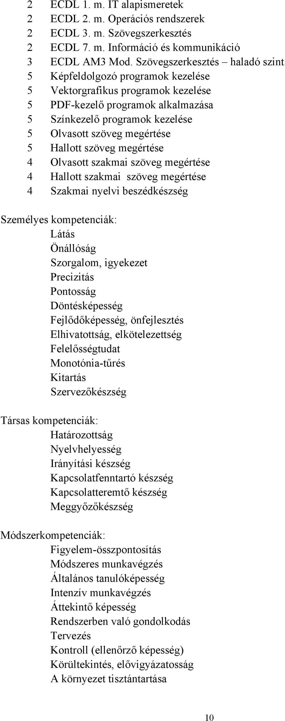 Hallott szöveg megértése 4 Olvasott szakmai szöveg megértése 4 Hallott szakmai szöveg megértése 4 Szakmai nyelvi beszédkészség Személyes kompetenciák: Látás Önállóság Szorgalom, igyekezet Precizitás