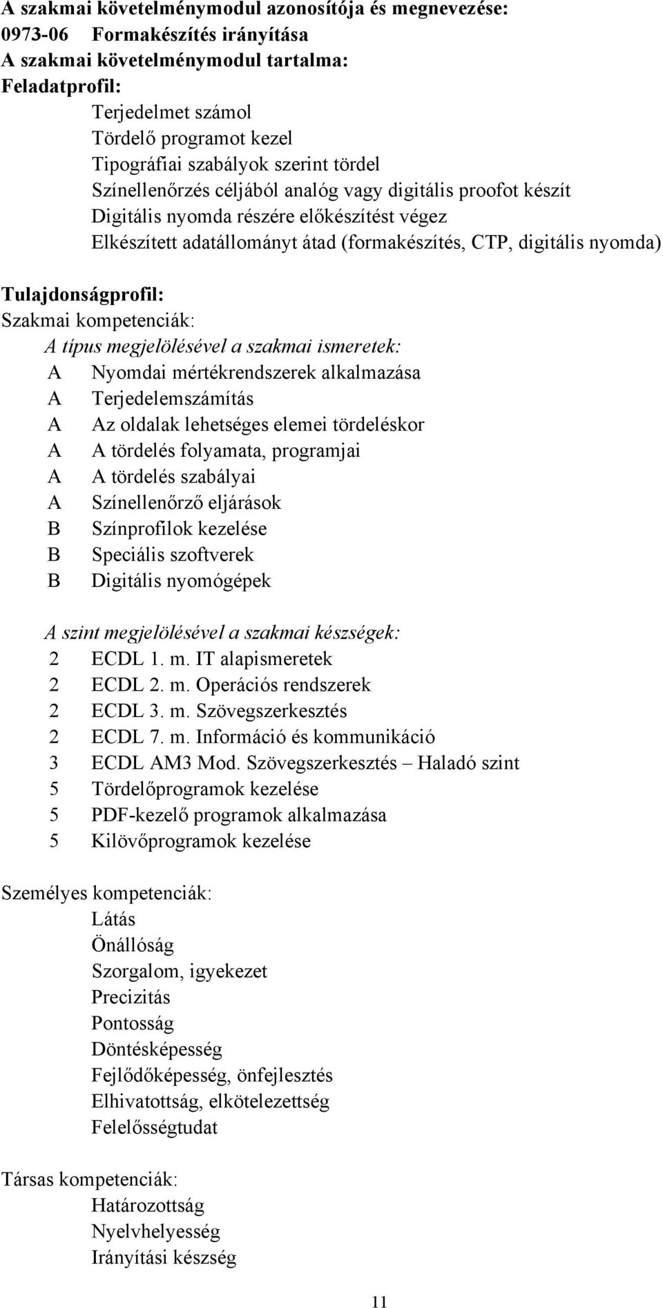 Tulajdonságprofil: Szakmai kompetenciák: A típus megjelölésével a szakmai ismeretek: A Nyomdai mértékrendszerek alkalmazása A Terjedelemszámítás A Az oldalak lehetséges elemei tördeléskor A A