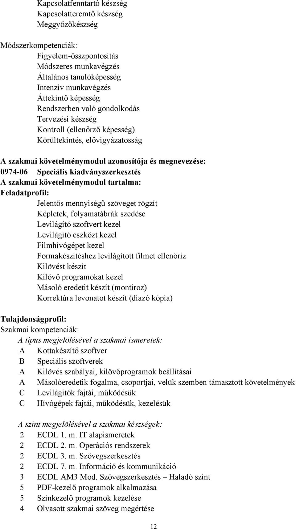 kiadványszerkesztés A szakmai követelménymodul tartalma: Feladatprofil: Jelentős mennyiségű szöveget rögzít Képletek, folyamatábrák szedése Levilágító szoftvert kezel Levilágító eszközt kezel