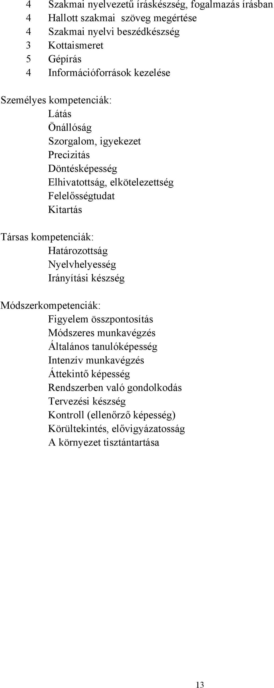 Kitartás Társas kompetenciák: Határozottság Nyelvhelyesség Irányítási készség Módszerkompetenciák: Figyelem összpontosítás Módszeres munkavégzés Általános