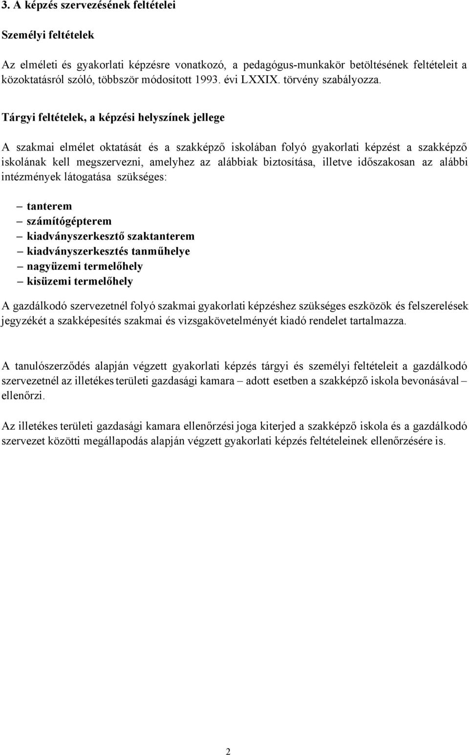 Tárgyi feltételek, a képzési helyszínek jellege A szakmai elmélet oktatását és a szakképző iskolában folyó gyakorlati képzést a szakképző iskolának kell megszervezni, amelyhez az alábbiak