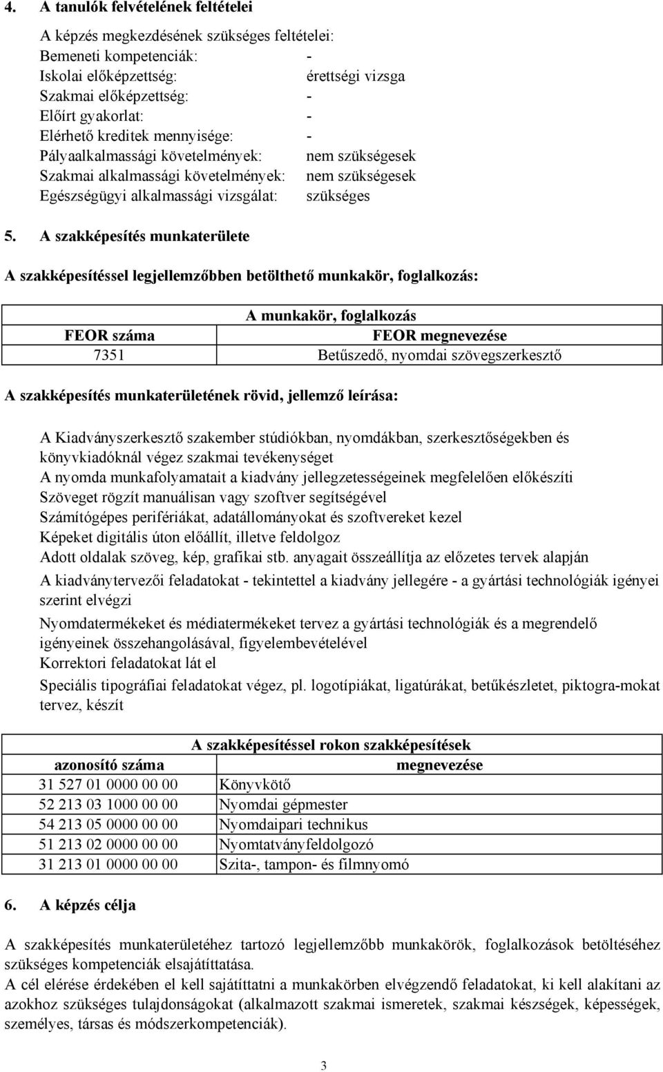 A szakképesítés munkaterülete A szakképesítéssel legjellemzőbben betölthető munkakör, foglalkozás: A munkakör, foglalkozás FEOR száma FEOR megnevezése 7351 Betűszedő, nyomdai szövegszerkesztő A