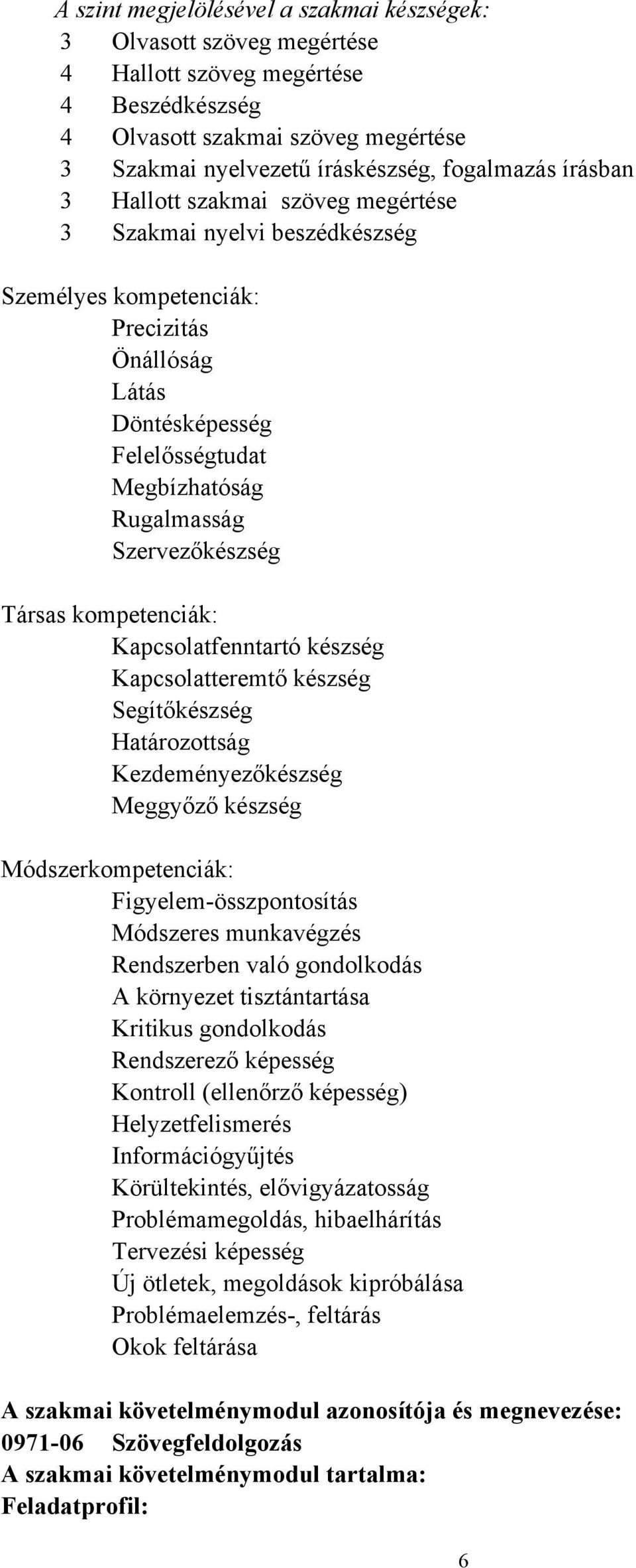 Társas kompetenciák: Kapcsolatfenntartó készség Kapcsolatteremtő készség Segítőkészség Határozottság Kezdeményezőkészség Meggyőző készség Módszerkompetenciák: Figyelem-összpontosítás Módszeres