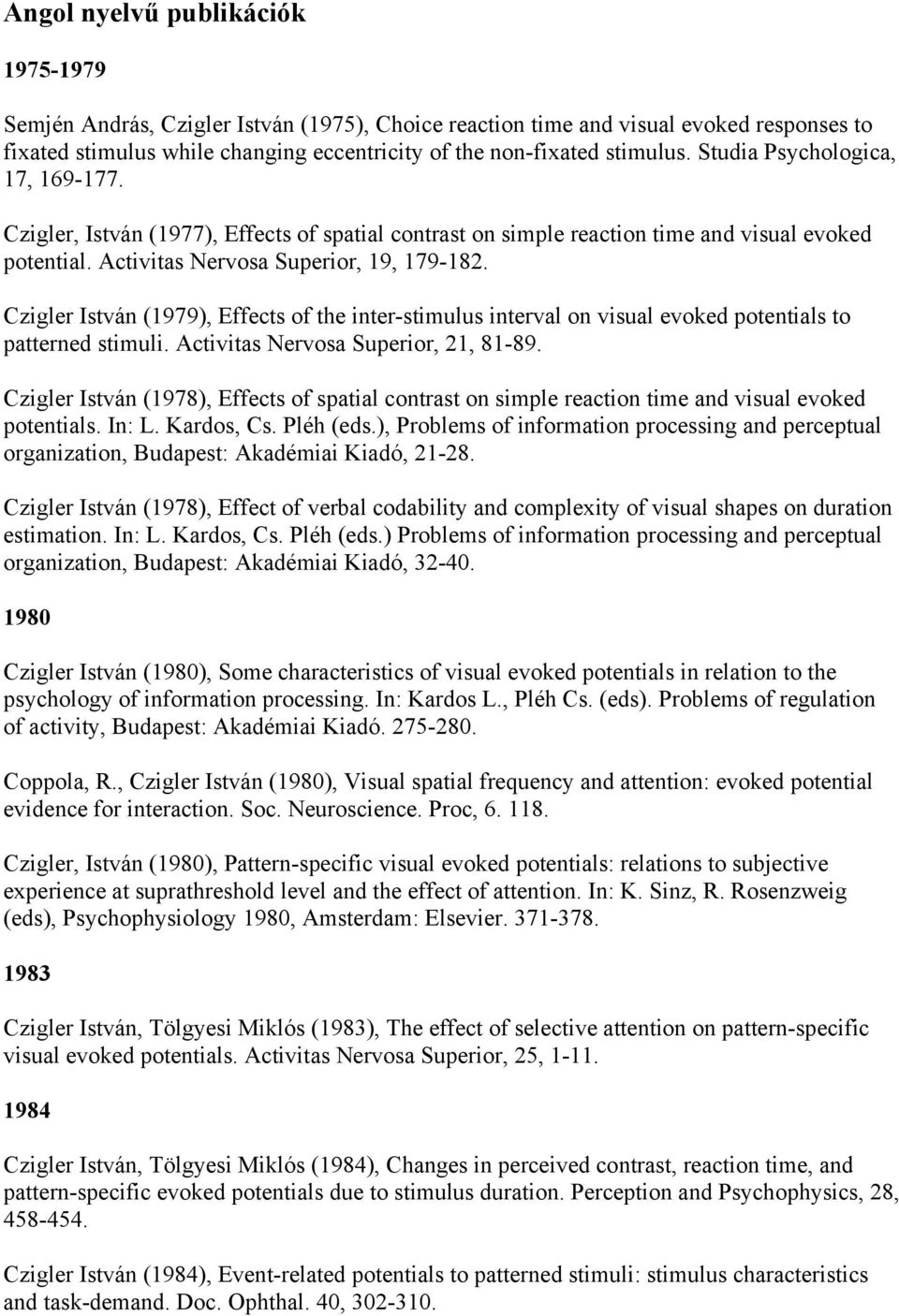 Czigler István (1979), Effects of the inter-stimulus interval on visual evoked potentials to patterned stimuli. Activitas Nervosa Superior, 21, 81-89.