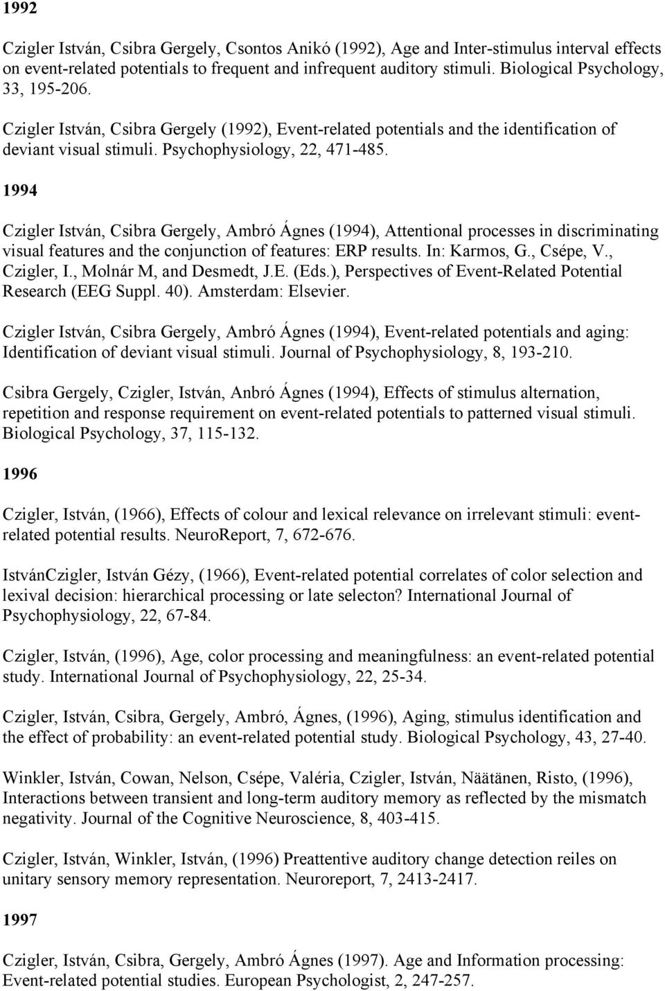 1994 Czigler István, Csibra Gergely, Ambró Ágnes (1994), Attentional processes in discriminating visual features and the conjunction of features: ERP results. In: Karmos, G., Csépe, V., Czigler, I.