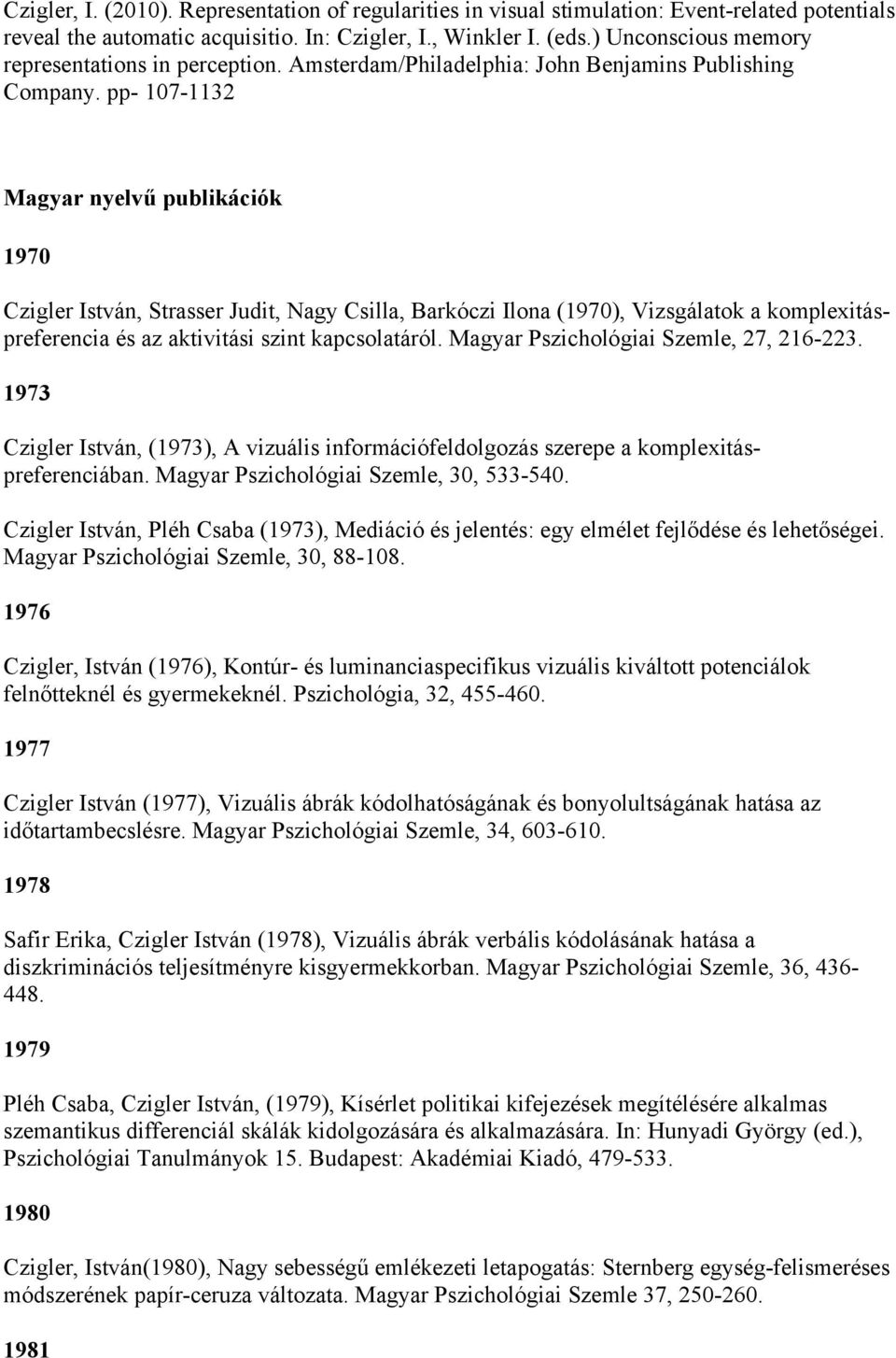 pp- 107-1132 Magyar nyelvű publikációk 1970 Czigler István, Strasser Judit, Nagy Csilla, Barkóczi Ilona (1970), Vizsgálatok a komplexitáspreferencia és az aktivitási szint kapcsolatáról.