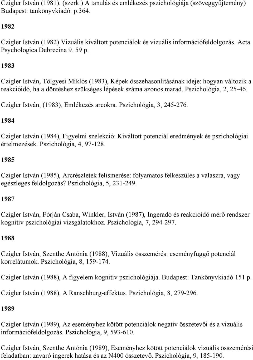 1983 Czigler István, Tölgyesi Miklós (1983), Képek összehasonlításának ideje: hogyan változik a reakcióidó, ha a döntéshez szükséges lépések száma azonos marad. Pszichológia, 2, 25-46.