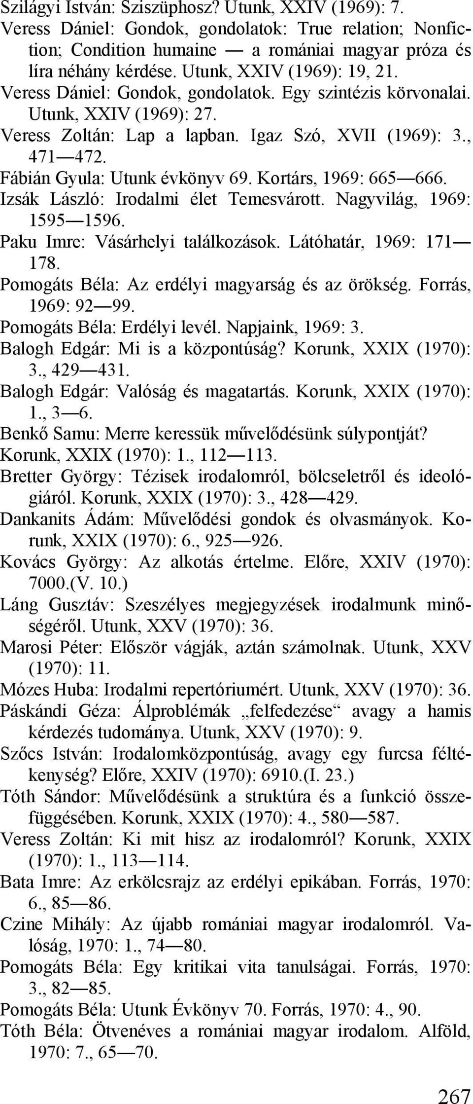 Fábián Gyula: Utunk évkönyv 69. Kortárs, 1969: 665 666. Izsák László: Irodalmi élet Temesvárott. Nagyvilág, 1969: 1595 1596. Paku Imre: Vásárhelyi találkozások. Látóhatár, 1969: 171 178.