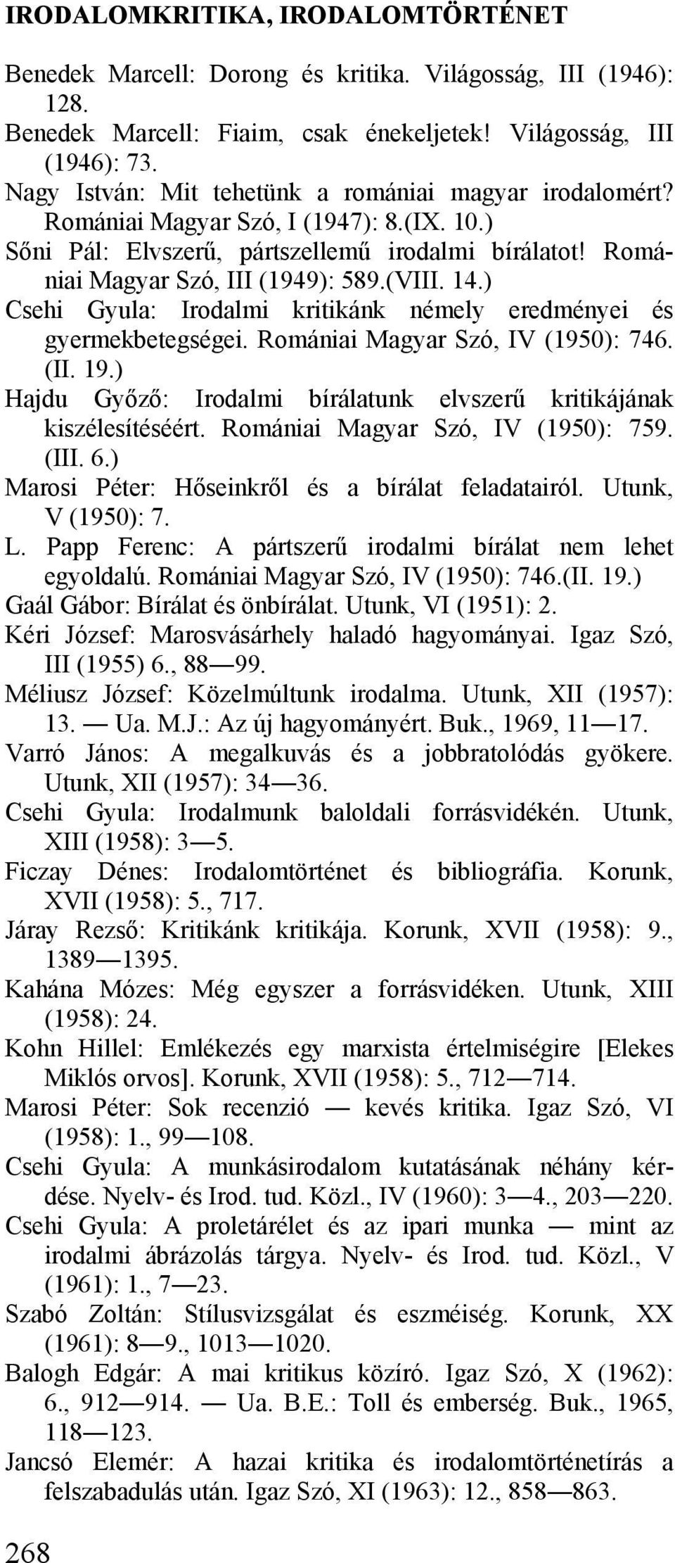 ) Csehi Gyula: Irodalmi kritikánk némely eredményei és gyermekbetegségei. Romániai Magyar Szó, IV (1950): 746. (II. 19.) Hajdu Győző: Irodalmi bírálatunk elvszerű kritikájának kiszélesítéséért.