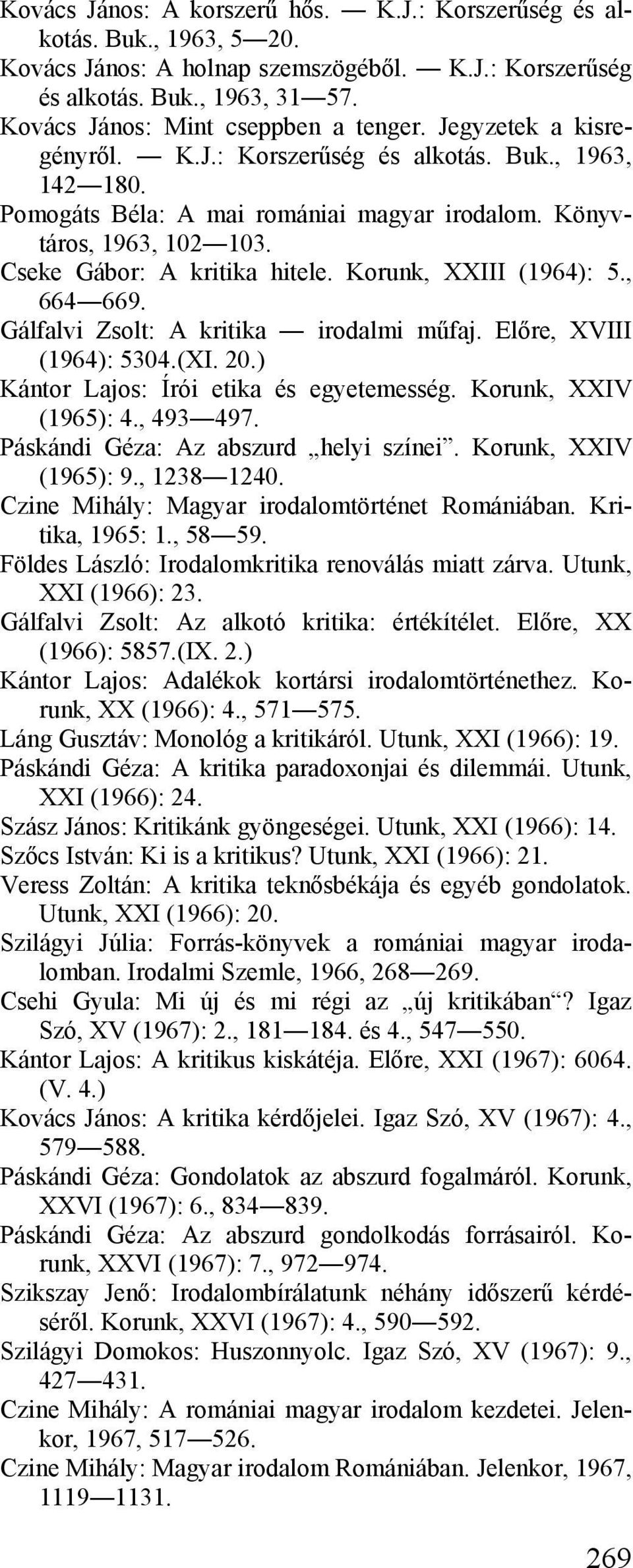 Cseke Gábor: A kritika hitele. Korunk, XXIII (1964): 5., 664 669. Gálfalvi Zsolt: A kritika irodalmi műfaj. Előre, XVIII (1964): 5304.(XI. 20.) Kántor Lajos: Írói etika és egyetemesség.